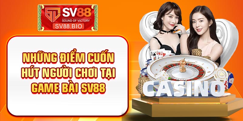 Những điểm cuốn hút người chơi tại Game bài SV88