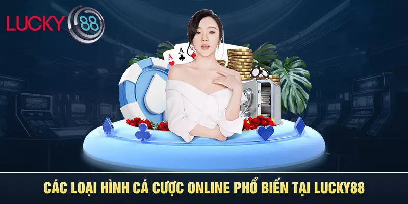 Các loại hình cá cược online phổ biến tại LUCKY88 