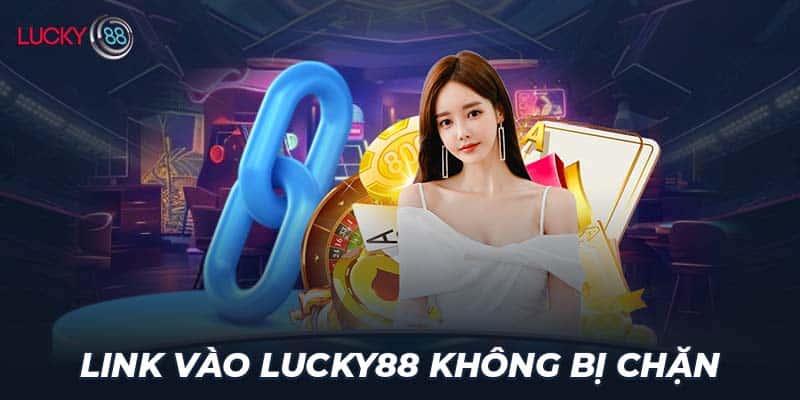 Link vào Lucky88 không bị chặn