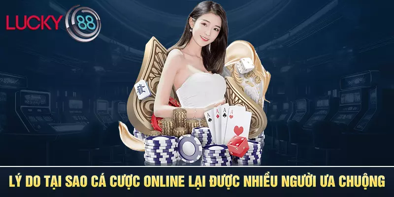 Lý do tại sao cá cược online lại được nhiều người ưa chuộng