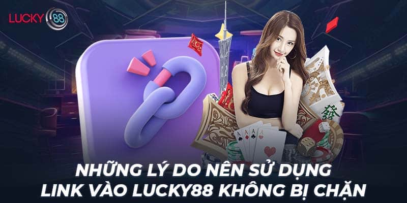 Những lý do nên sử dụng link vào LUCKY88 không bị chặn