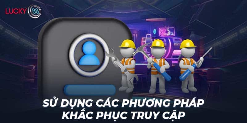 Sử dụng các phương pháp khắc phục truy cập