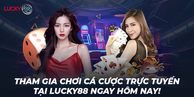 Tham gia chơi cá cược trực tuyến tại LUCKY88 ngay hôm nay!